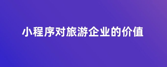 小程序對旅游企業(yè)的價值.png
