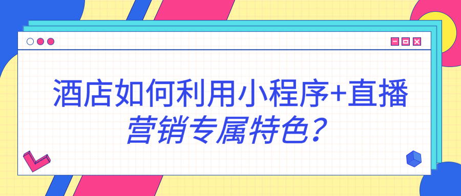酒店如何利用小程序+直播營銷專屬特色？